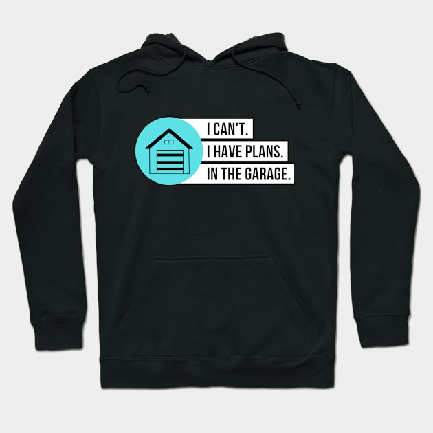 I Can't I Have Plans In The Garage Hoodie by Petalprints